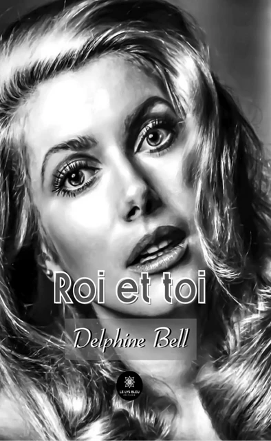 Roi et toi - Delphine Bell - Le Lys Bleu Éditions