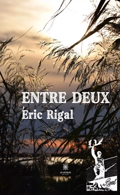 Entre deux - Éric Rigal - Le Lys Bleu Éditions