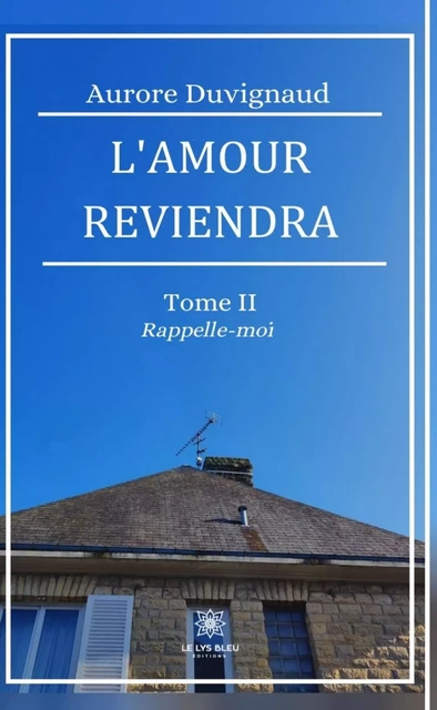 L’amour reviendra - Tome 2 - Aurore Duvignaud - Le Lys Bleu Éditions