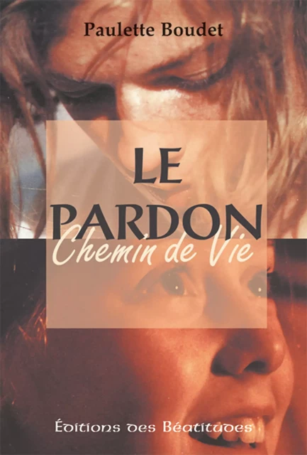 Le pardon, chemin de vie - Paulette Boudet - Editions des Béatitudes