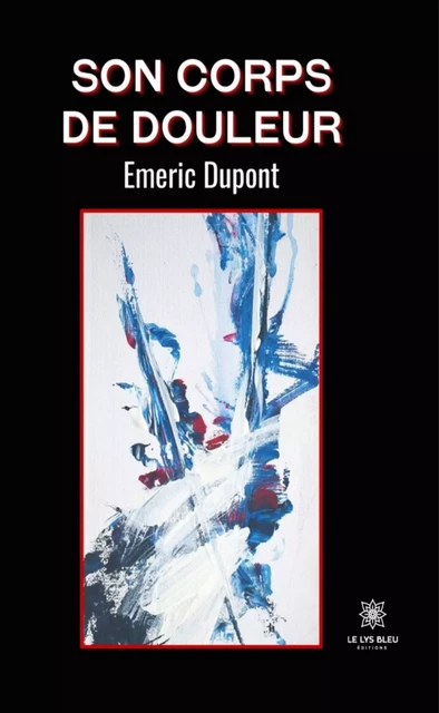 Son corps de douleur - Emeric Dupont - Le Lys Bleu Éditions