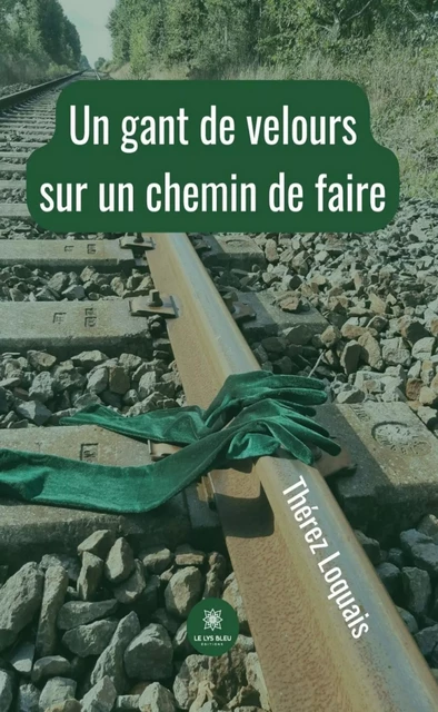 Un gant de velours sur un chemin de faire - Thérez Loquais - Le Lys Bleu Éditions