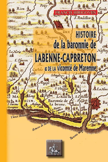 Histoire de la Baronnie de Labenne-Capbreton et de la Vicomté de Maremne - Francis Hirigoyen - Editions des Régionalismes