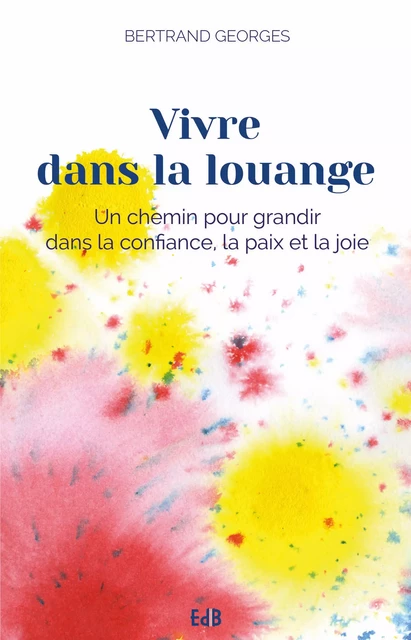 Vivre dans la louange - Bertrand Georges - Editions des Béatitudes