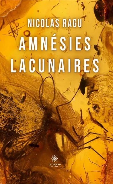 Amnésies lacunaires - Nicolas Ragu - Le Lys Bleu Éditions