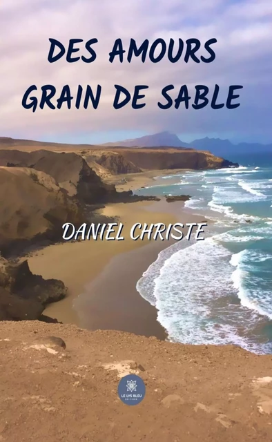 Des amours grain de sable - Daniel Christe - Le Lys Bleu Éditions