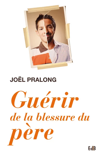 Guérir de la blessure du père - Joël Pralong - Editions des Béatitudes