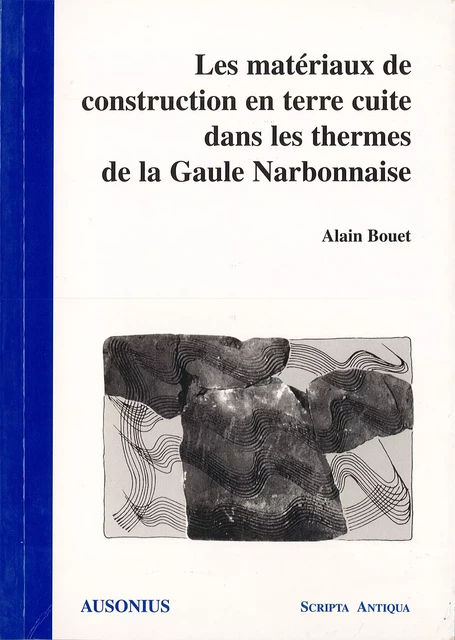 Les matériaux de construction en terre cuite dans les thermes de la Gaule Narbonnaise - Alain Bouet - Ausonius Éditions