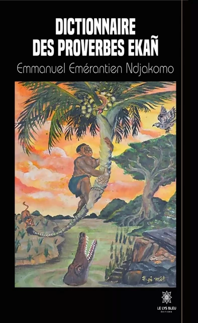 Dictionnaire des proverbes Ekañ - Emmanuel Emérantien Ndjakomo - Le Lys Bleu Éditions