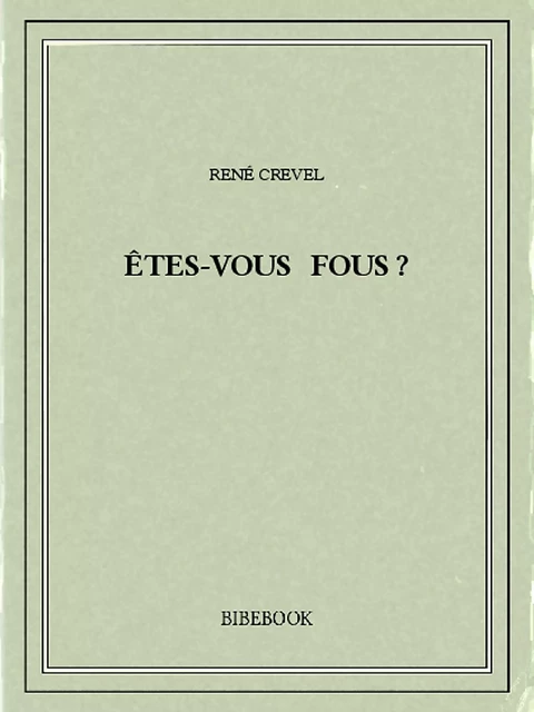 Êtes-vous fous ? - René Crevel - Bibebook