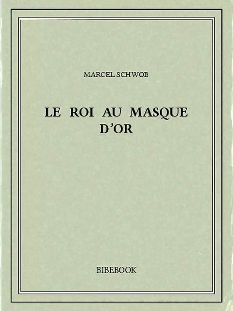 Le roi au masque d’or - Marcel Schwob - Bibebook