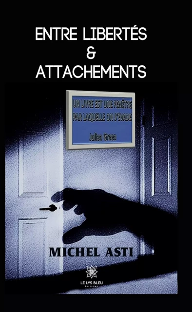 Entre libertés & attachements - Michel Asti - Le Lys Bleu Éditions