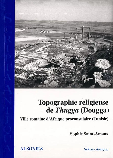 Topographie religieuse de Thugga (Dougga) - Sophie Saint-Amans - Ausonius Éditions