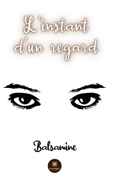 L’instant d’un regard -  Balsamine - Le Lys Bleu Éditions