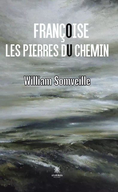 Françoise ou les pierres du chemin - William Somveille - Le Lys Bleu Éditions