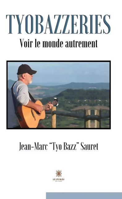 Tyobazzeries - Jean-Marc "Tyo Bazz" Sauret - Le Lys Bleu Éditions