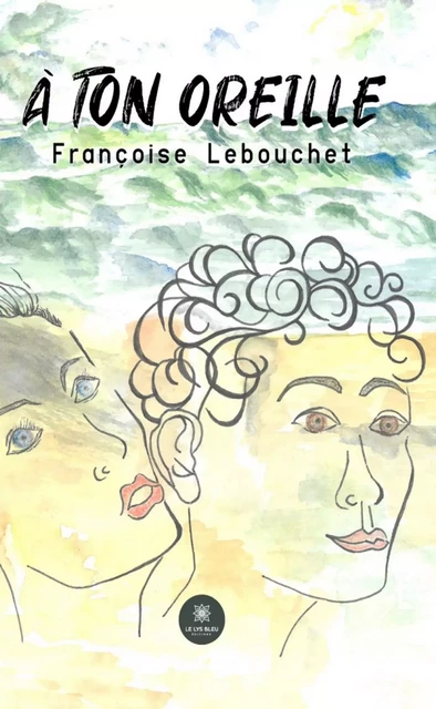 À ton oreille - Françoise Lebouchet - Le Lys Bleu Éditions