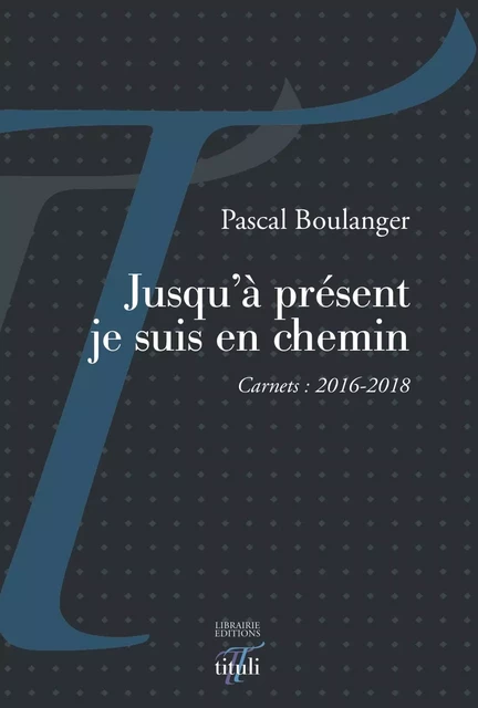 Jusqu'à présent je suis en chemin - Pascal Boulanger - Librairie éditions tituli