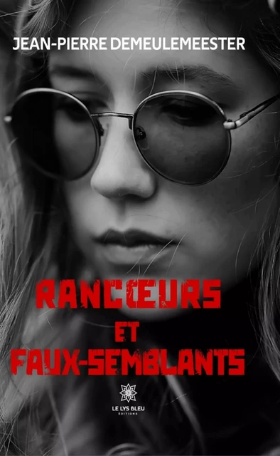 Rancœurs et faux-semblants - Jean-Pierre Demeulemeester - Le Lys Bleu Éditions