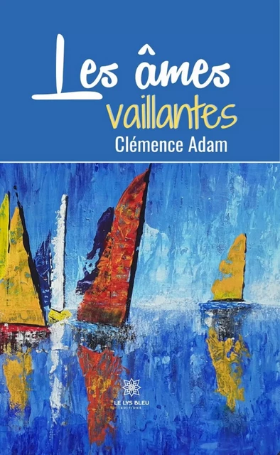 Les âmes vaillantes - Clémence Adam - Le Lys Bleu Éditions