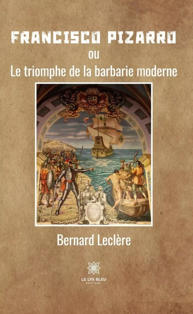 Francisco Pizarro - Bernard Leclère - Le Lys Bleu Éditions