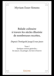 Balade culinaire à travers les siècles, illustrée de nombreuses recettes, depuis l’Antiquité jusqu’à nos jours - Tome I