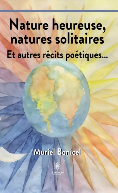 Nature heureuse, natures solitaires - Muriel Bonicel - Le Lys Bleu Éditions