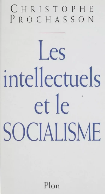 Les intellectuels et le socialisme - Christophe Prochasson - Plon (réédition numérique FeniXX)