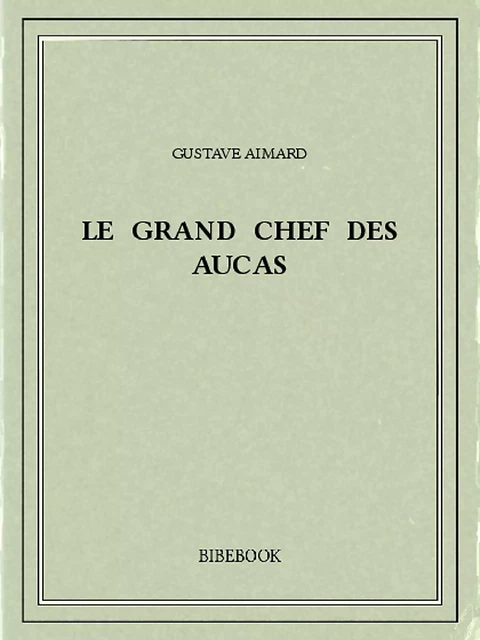 Le Grand Chef des Aucas - Gustave Aimard - Bibebook