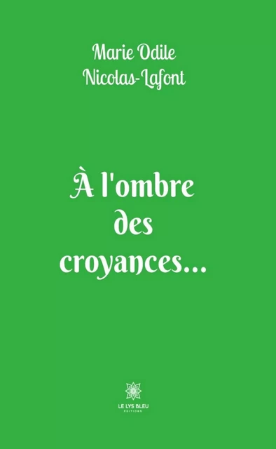 À l’ombre des croyances… - Marie Odile Nicolas-Lafont - Le Lys Bleu Éditions