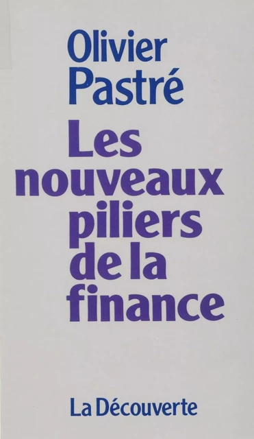 Les Nouveaux Piliers de la finance - Olivier Pastré - La Découverte (réédition numérique FeniXX)