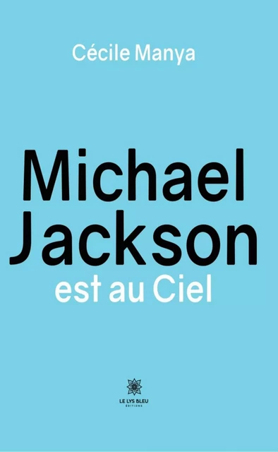 Michael Jackson est au Ciel - Cécile Manya - Le Lys Bleu Éditions