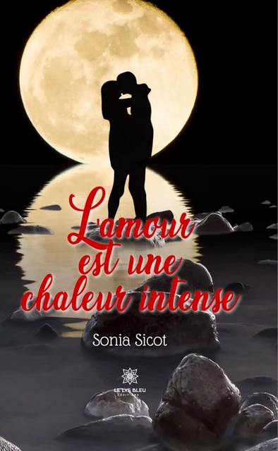 L'amour est une chaleur intense - Sonia Sicot - Le Lys Bleu Éditions