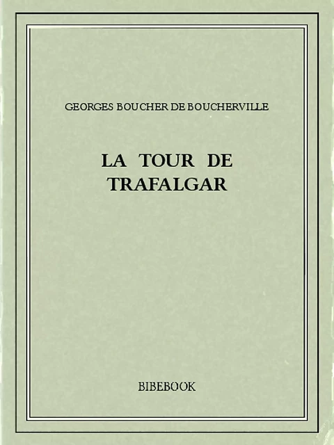 La tour de Trafalgar - Georges Boucher de Boucherville - Bibebook