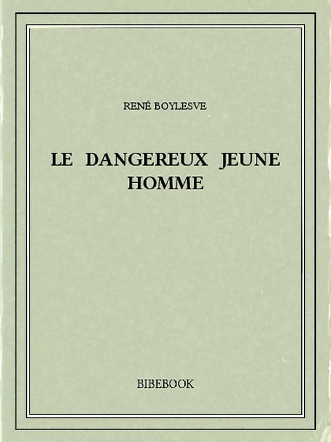 Le dangereux jeune homme - René Boylesve - Bibebook