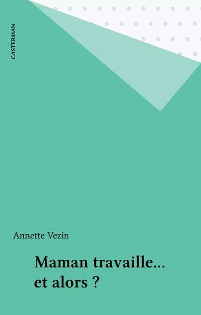 Maman travaille... et alors ? - Annette Vezin - Casterman (réédition numérique FeniXX)