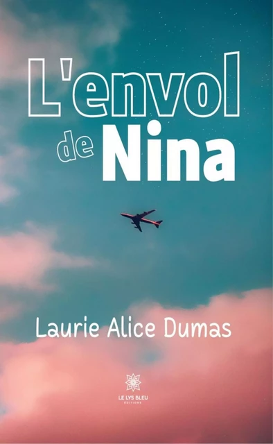 L'envol de Nina - Laurie Alice Dumas - Le Lys Bleu Éditions