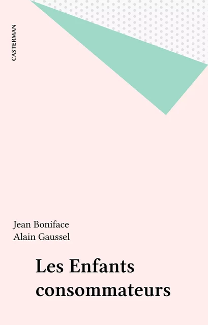 Les Enfants consommateurs - Jean Boniface, Alain Gaussel - Casterman (réédition numérique FeniXX)