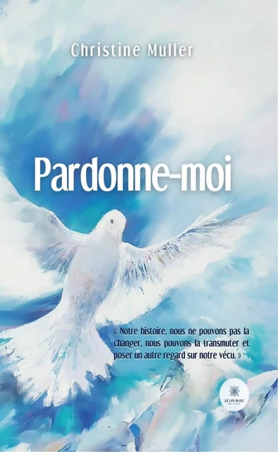 Pardonne-moi - Christine Muller - Le Lys Bleu Éditions