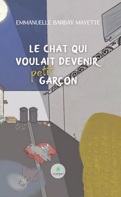 Le chat qui voulait devenir petit garçon - Emmanuelle Barbay Mayette - Le Lys Bleu Éditions