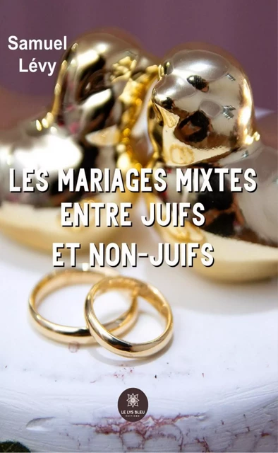 Les mariages mixtes entre juifs et non-juifs - Samuel Levy - Le Lys Bleu Éditions