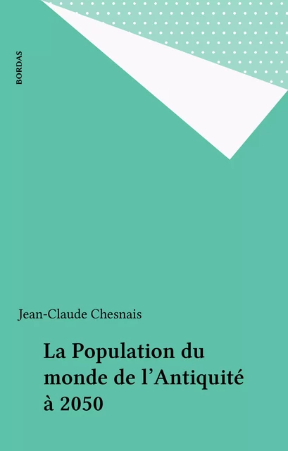 La Population du monde de l'Antiquité à 2050 - Jean-Claude Chesnais - Bordas (réédition numérique FeniXX)