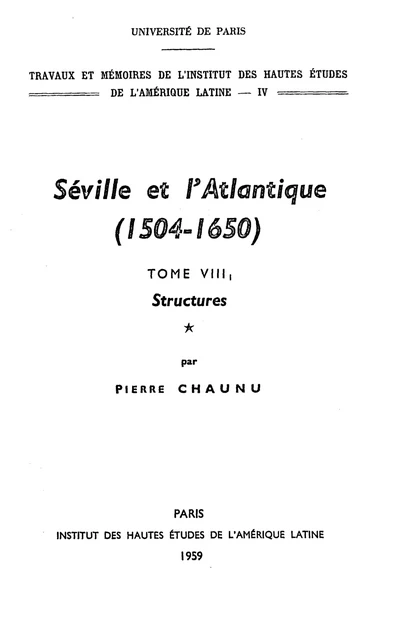 Séville et l’Atlantique, 1504-1650 : Structures et conjoncture de l’Atlantique espagnol et hispano-américain (1504-1650). Tome I - Pierre Chaunu - Éditions de l’IHEAL