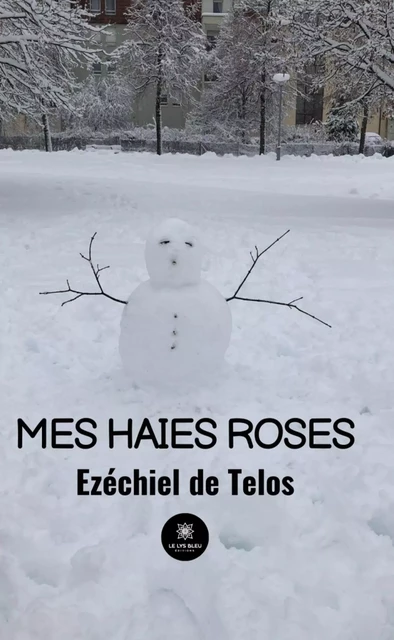 Mes haies roses - Ezéchiel de Telos - Le Lys Bleu Éditions