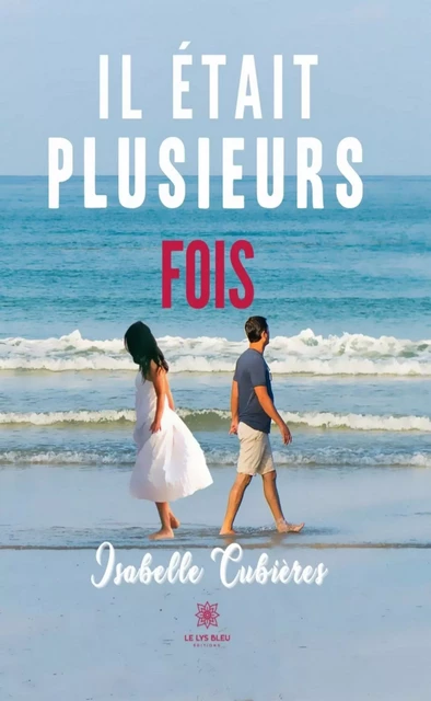 Il était plusieurs fois - Isabelle Cubières - Le Lys Bleu Éditions