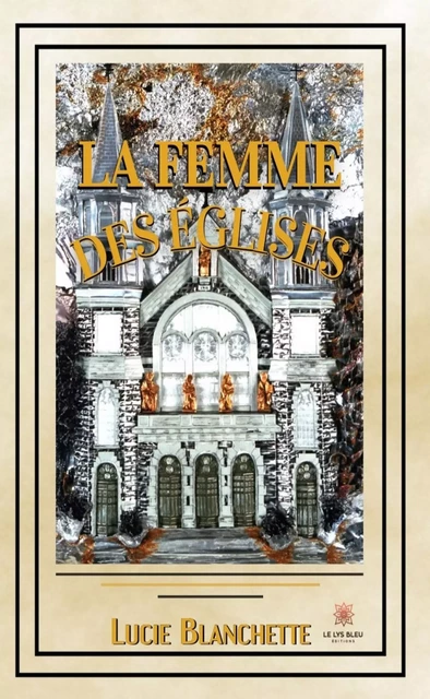 La femme des églises - Lucie Blanchette - Le Lys Bleu Éditions