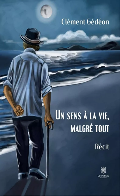 Un sens à la vie, malgré tout - Clément Gédéon - Le Lys Bleu Éditions