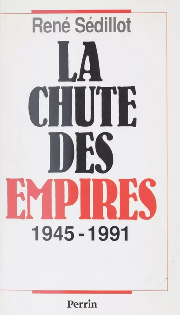 La Chute des empires (1945-1991) - René Sédillot - Perrin (réédition numérique FeniXX)