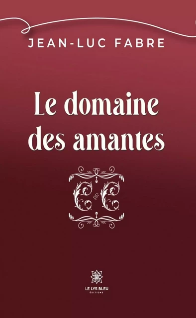 Le domaine des amantes - Jean-Luc Fabre - Le Lys Bleu Éditions