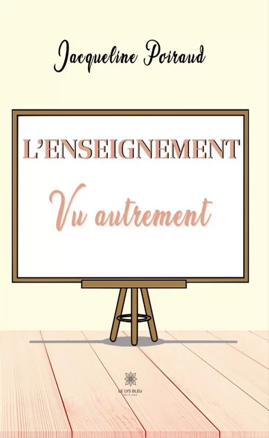 L’enseignement vu autrement - Jacqueline Poiraud - Le Lys Bleu Éditions